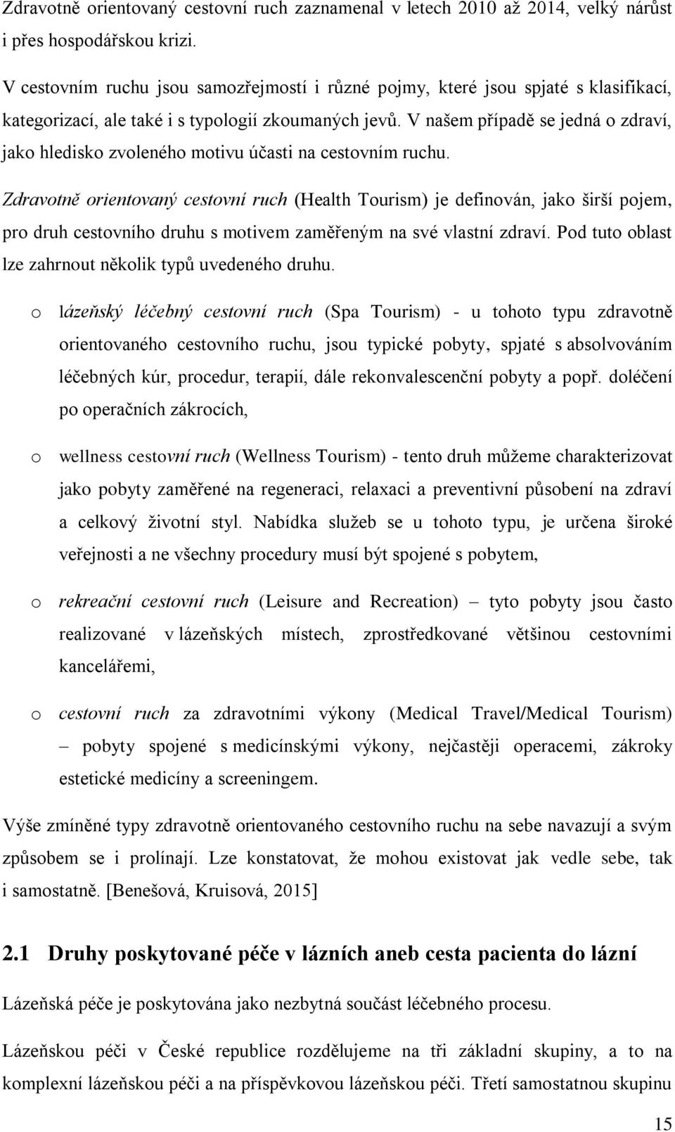 V našem případě se jedná o zdraví, jako hledisko zvoleného motivu účasti na cestovním ruchu.