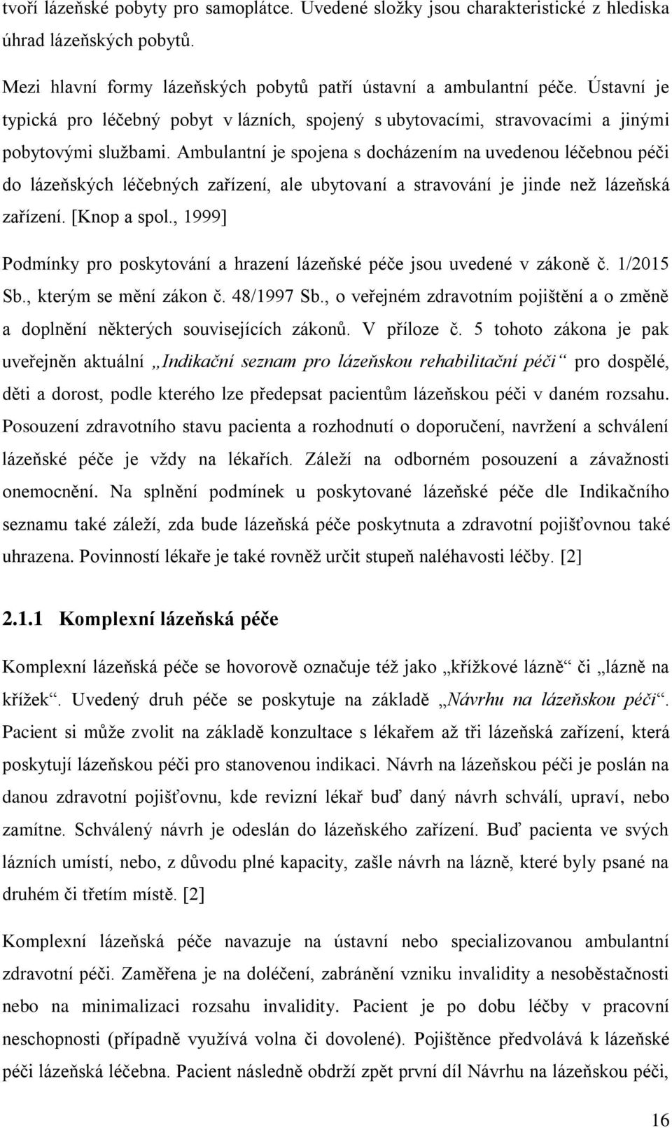 Ambulantní je spojena s docházením na uvedenou léčebnou péči do lázeňských léčebných zařízení, ale ubytovaní a stravování je jinde než lázeňská zařízení. [Knop a spol.