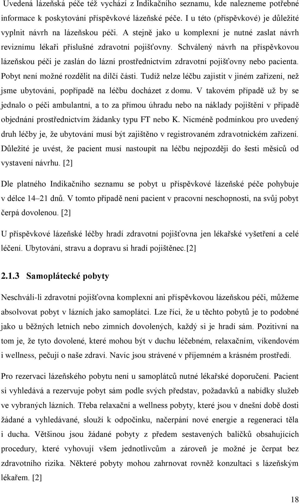 Schválený návrh na příspěvkovou lázeňskou péči je zaslán do lázní prostřednictvím zdravotní pojišťovny nebo pacienta. Pobyt není možné rozdělit na dílčí části.