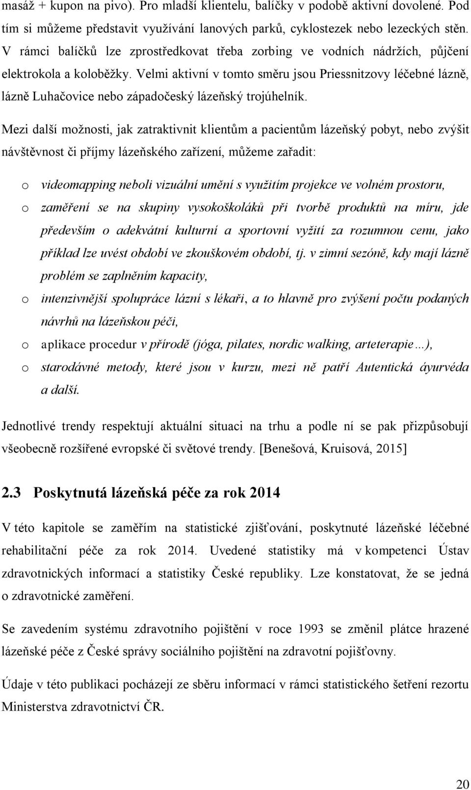 Velmi aktivní v tomto směru jsou Priessnitzovy léčebné lázně, lázně Luhačovice nebo západočeský lázeňský trojúhelník.