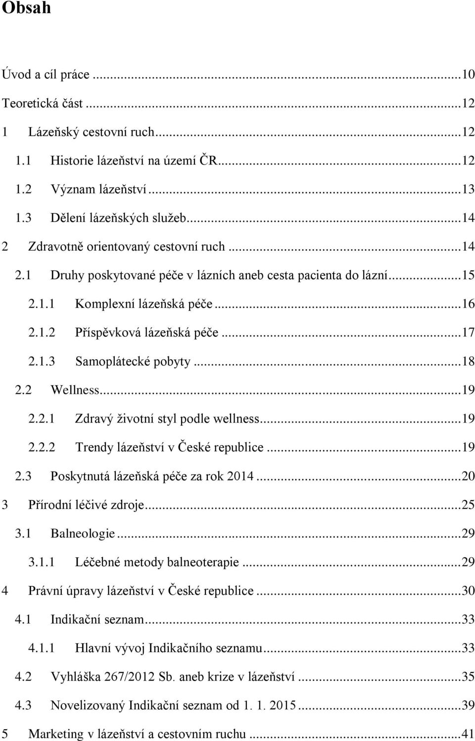 .. 18 2.2 Wellness... 19 2.2.1 Zdravý životní styl podle wellness... 19 2.2.2 Trendy lázeňství v České republice... 19 2.3 Poskytnutá lázeňská péče za rok 2014... 20 3 Přírodní léčivé zdroje... 25 3.