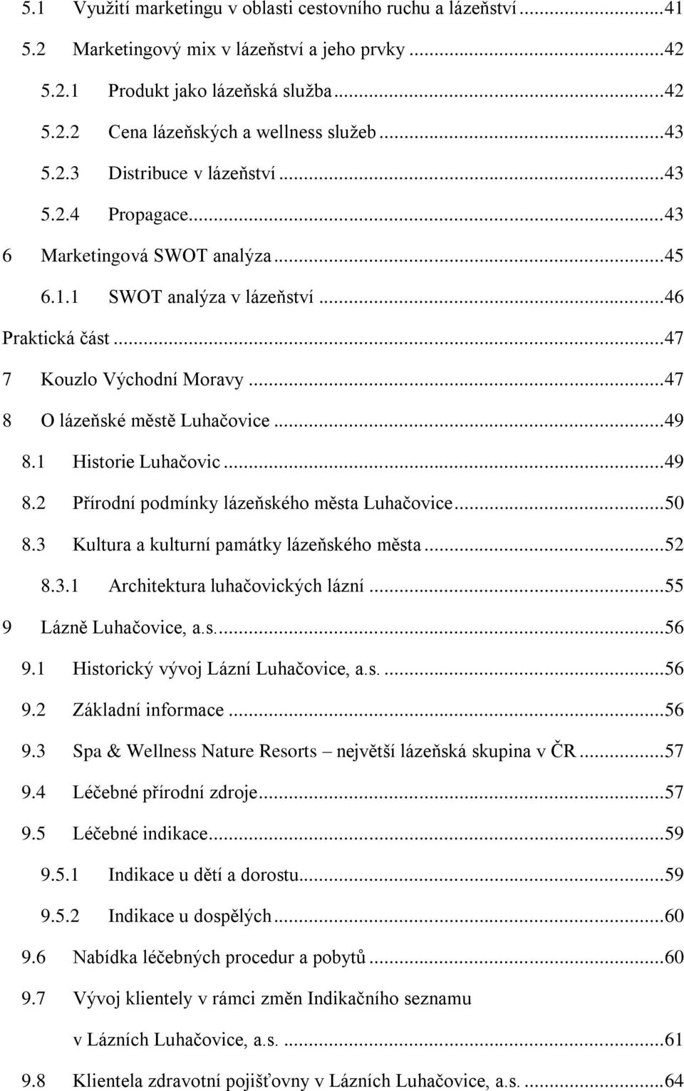 .. 47 8 O lázeňské městě Luhačovice... 49 8.1 Historie Luhačovic... 49 8.2 Přírodní podmínky lázeňského města Luhačovice... 50 8.3 Kultura a kulturní památky lázeňského města... 52 8.3.1 Architektura luhačovických lázní.