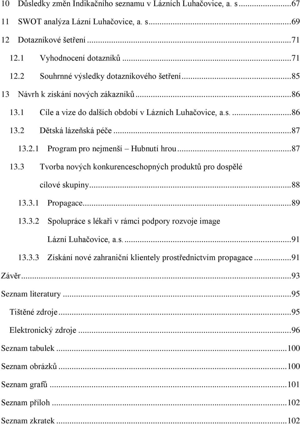 2.1 Program pro nejmenší Hubnutí hrou... 87 13.3 Tvorba nových konkurenceschopných produktů pro dospělé cílové skupiny... 88 13.3.1 Propagace... 89 13.3.2 Spolupráce s lékaři v rámci podpory rozvoje image Lázní Luhačovice, a.