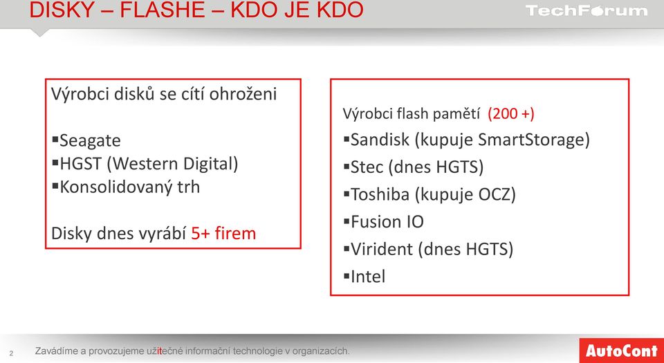 Sandisk (kupuje SmartStorage) Stec (dnes HGTS) Toshiba (kupuje OCZ) Fusion IO