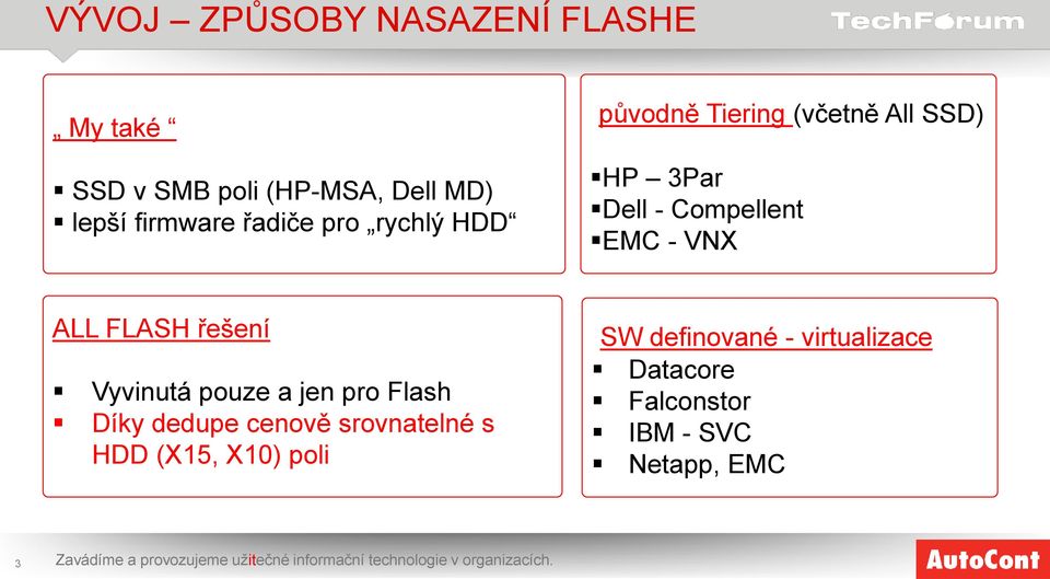 a jen pro Flash Díky dedupe cenově srovnatelné s HDD (X15, X10) poli SW definované - virtualizace