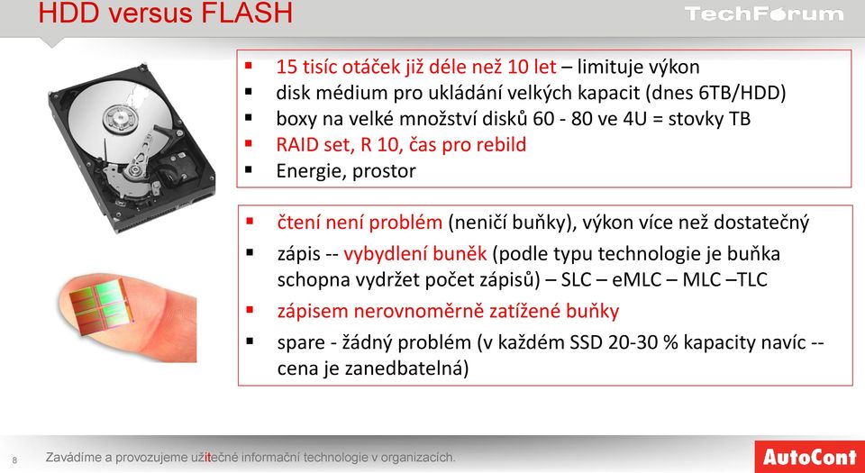 dostatečný zápis -- vybydlení buněk (podle typu technologie je buňka schopna vydržet počet zápisů) SLC emlc MLC TLC zápisem nerovnoměrně zatížené