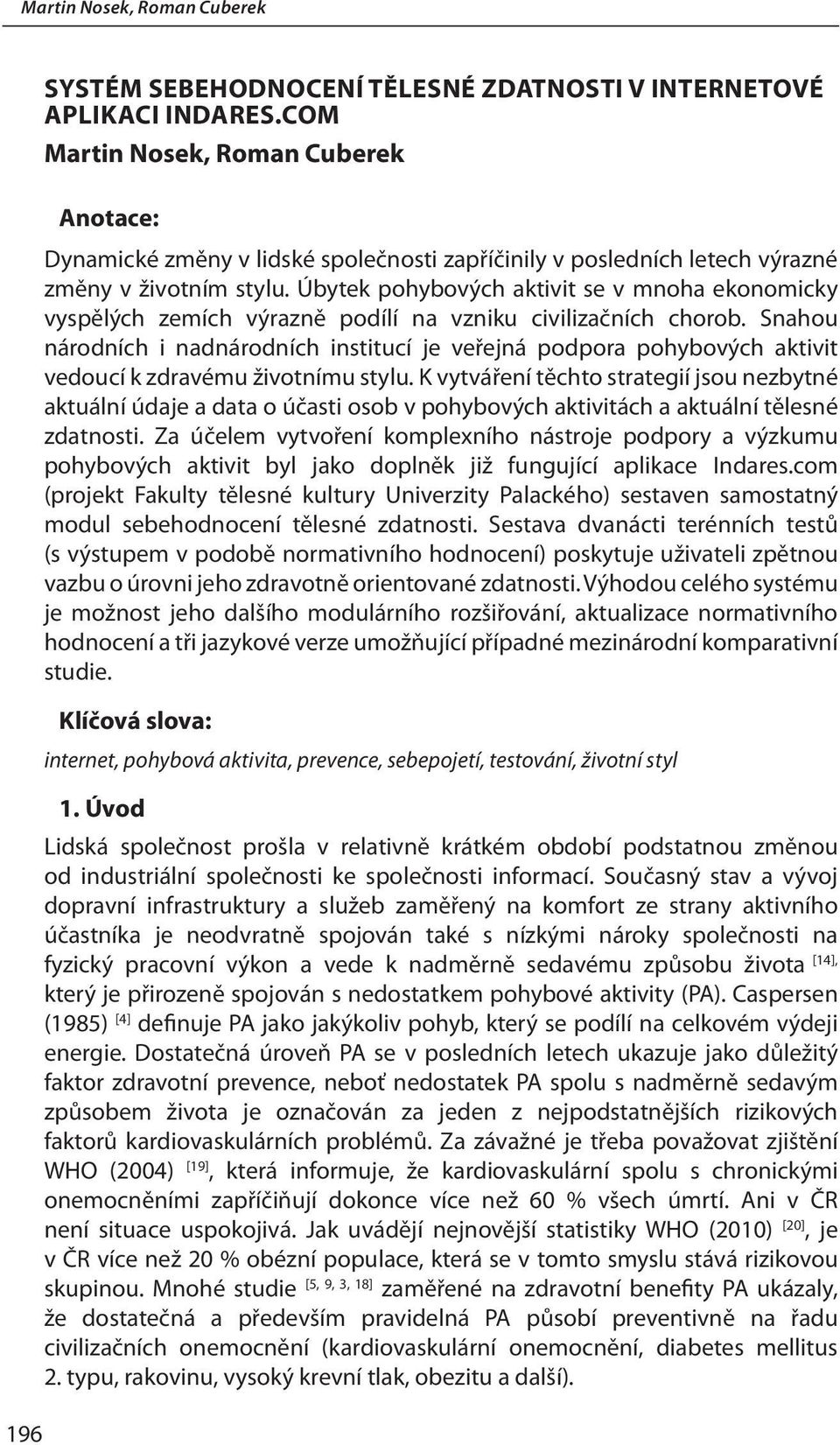 Úbytek pohybových aktivit se v mnoha ekonomicky vyspělých zemích výrazně podílí na vzniku civilizačních chorob.