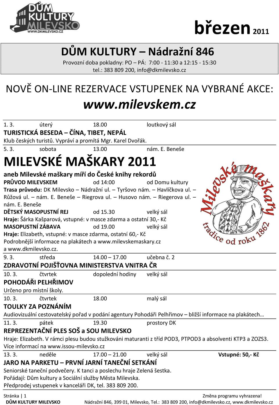 Beneše MILEVSKÉ MAŠKARY 2011 aneb Milevské maškary míří do České knihy rekordů PRŮVOD MILEVSKEM od 14:00 od Domu kultury Trasa průvodu: DK Milevsko Nádražní ul. Tyršovo nám. Havlíčkova ul. Růžová ul.