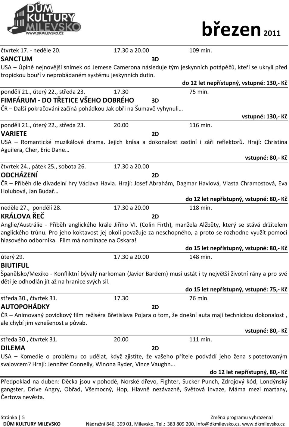 do 12 let nepřístupný, vstupné: 130,- Kč pondělí 21., úterý 22., středa 23. 17.30 75 min.