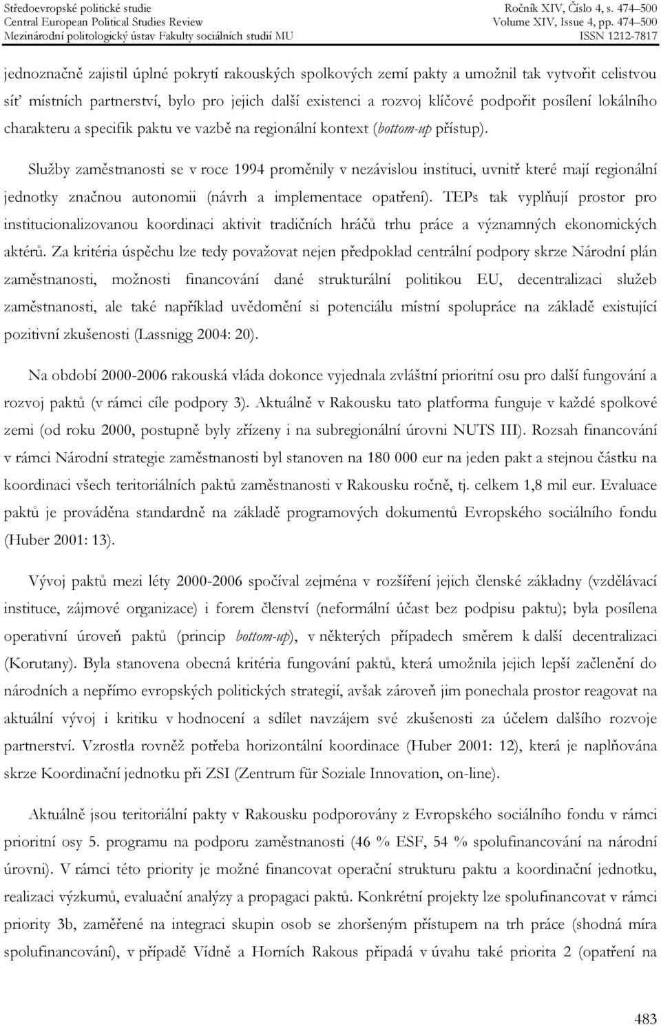 Služby zaměstnanosti se v roce 1994 proměnily v nezávislou instituci, uvnitř které mají regionální jednotky značnou autonomii (návrh a implementace opatření).