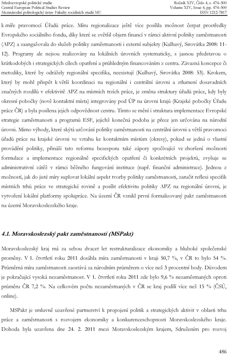 politiky zaměstnanosti i externí subjekty (Kulhavý, Sirovátka 2008: 11-12).