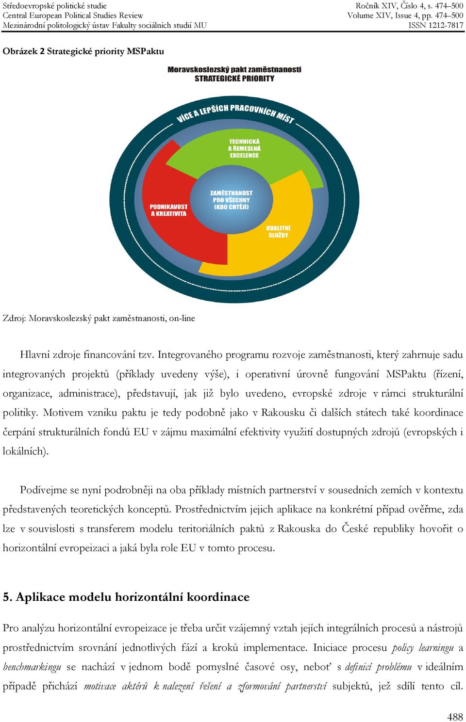 představují, jak již bylo uvedeno, evropské zdroje v rámci strukturální politiky.