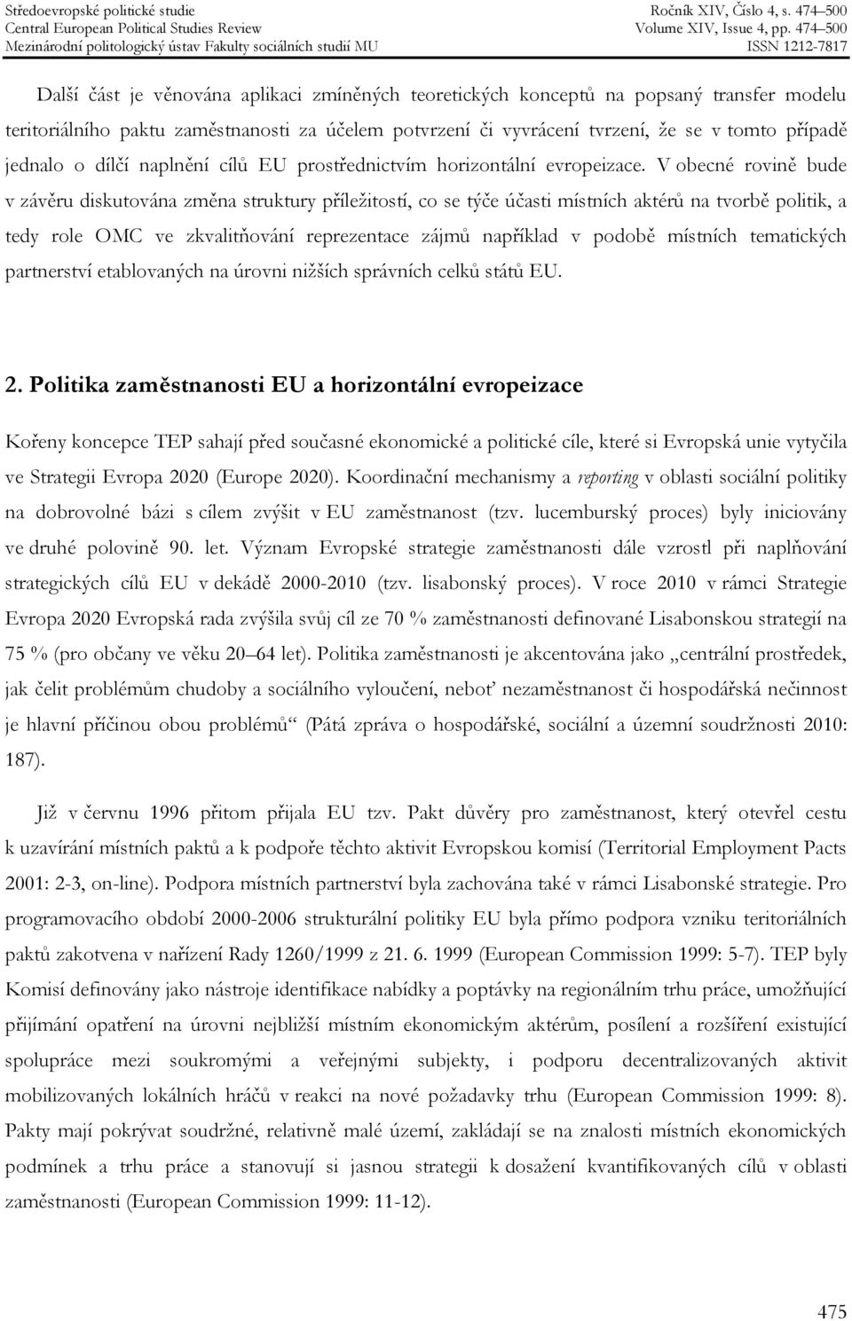 V obecné rovině bude v závěru diskutována změna struktury příležitostí, co se týče účasti místních aktérů na tvorbě politik, a tedy role OMC ve zkvalitňování reprezentace zájmů například v podobě