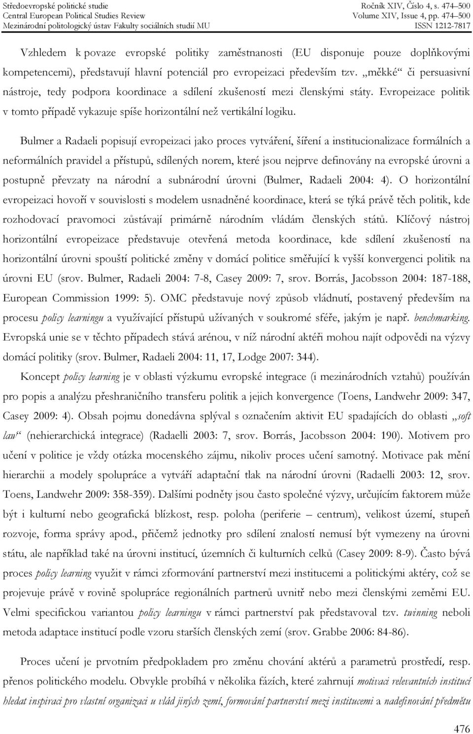 Bulmer a Radaeli popisují evropeizaci jako proces vytváření, šíření a institucionalizace formálních a neformálních pravidel a přístupů, sdílených norem, které jsou nejprve definovány na evropské