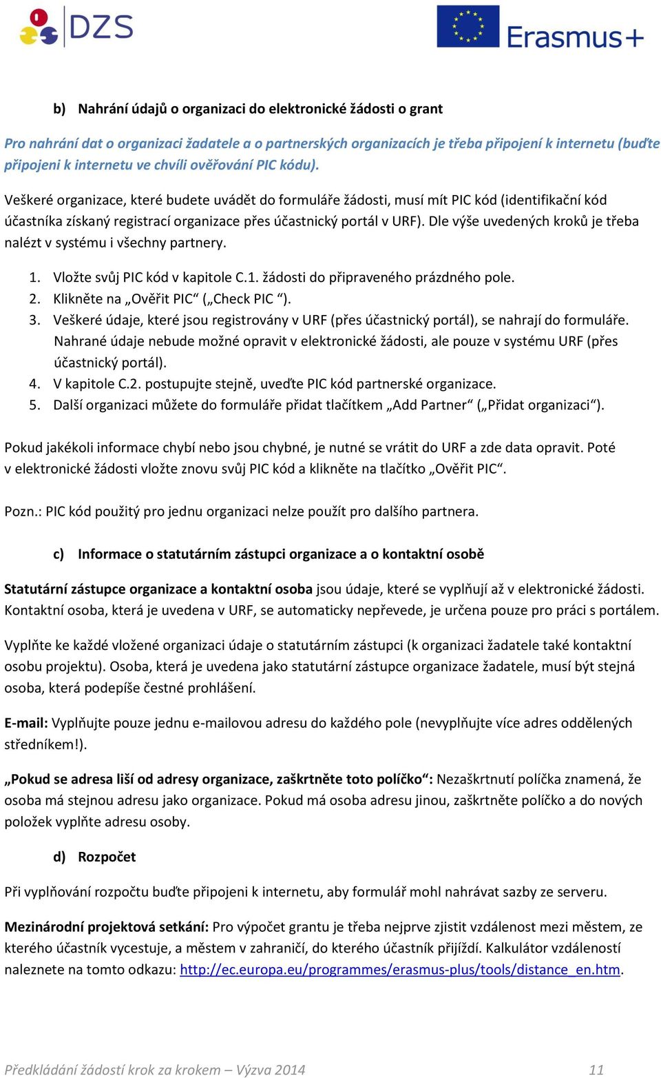 Dle výše uvedených kroků je třeba nalézt v systému i všechny partnery. 1. Vložte svůj PIC kód v kapitole C.1. žádosti do připraveného prázdného pole. 2. Klikněte na Ověřit PIC ( Check PIC ). 3.