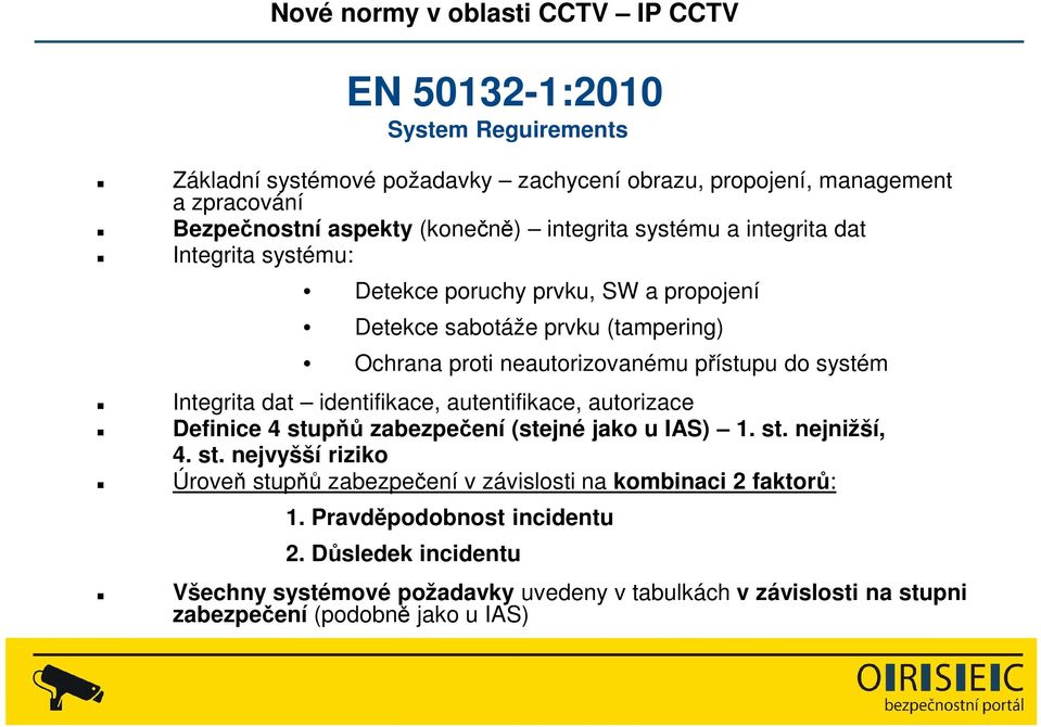 identifikace, autentifikace, autorizace Definice 4 stupňů zabezpečení (stejné jako u IAS) 1. st. nejnižší, 4. st. nejvyšší riziko Úroveň stupňů zabezpečení v závislosti na kombinaci 2 faktorů: 1.