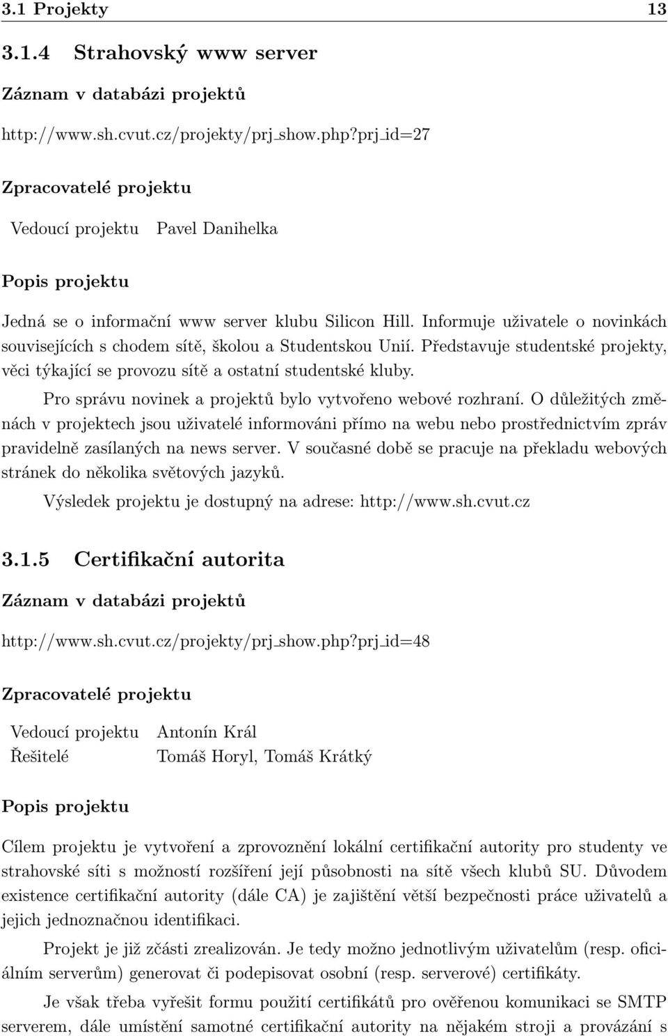 Informuje uživatele o novinkách souvisejících s chodem sítě, školou a Studentskou Unií. Představuje studentské projekty, věci týkající se provozu sítě a ostatní studentské kluby.