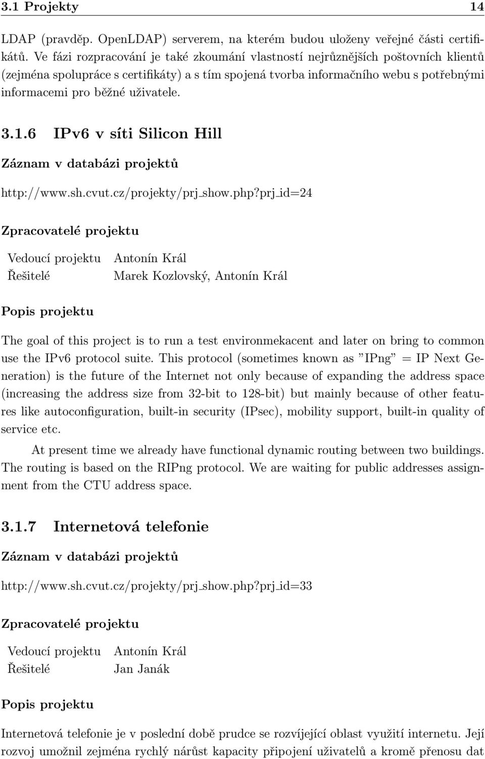 uživatele. 3.1.6 IPv6 v síti Silicon Hill Záznam v databázi projektů http://www.sh.cvut.cz/projekty/prj show.php?