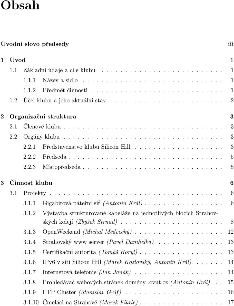 .................. 3 2.2.2 Předseda................................. 5 2.2.3 Místopředseda.............................. 5 3 Činnost klubu 6 3.1 Projekty..................................... 6 3.1.1 Gigabitová páteřní síť (Antonín Král).