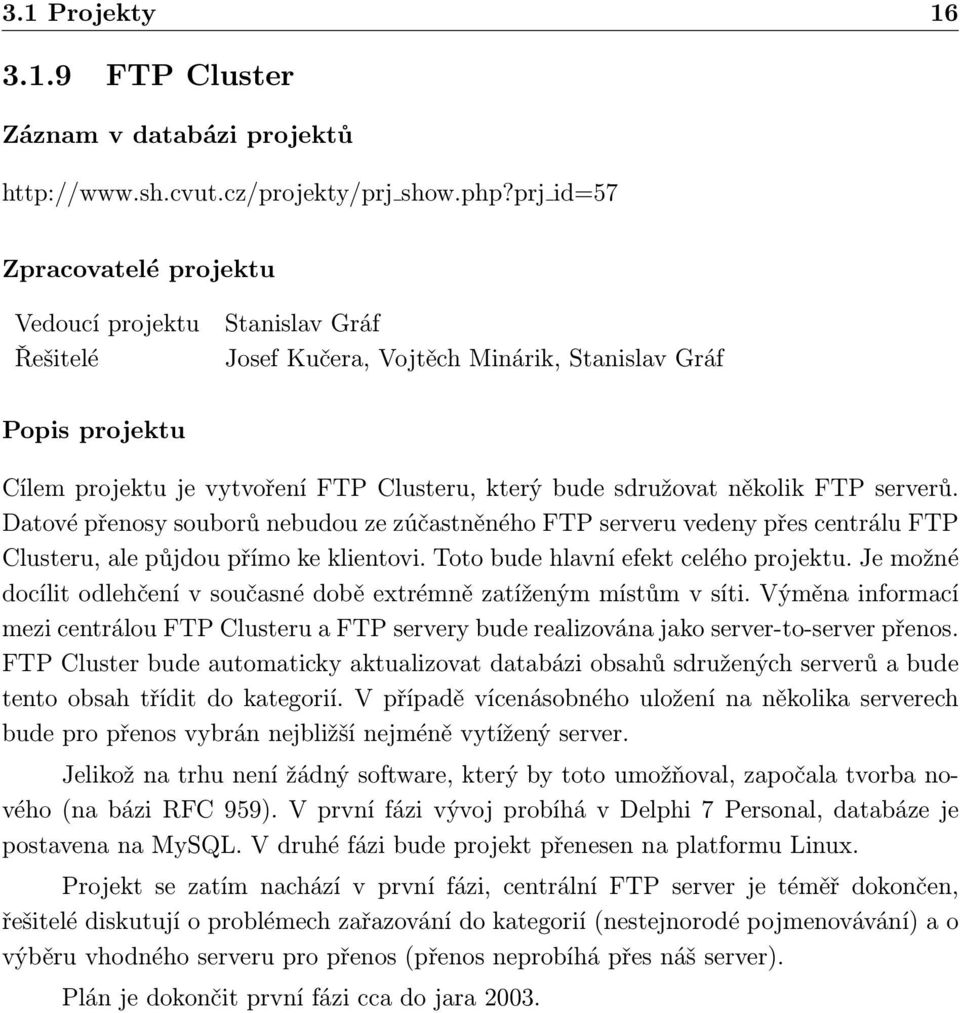 několik FTP serverů. Datové přenosy souborů nebudou ze zúčastněného FTP serveru vedeny přes centrálu FTP Clusteru, ale půjdou přímo ke klientovi. Toto bude hlavní efekt celého projektu.