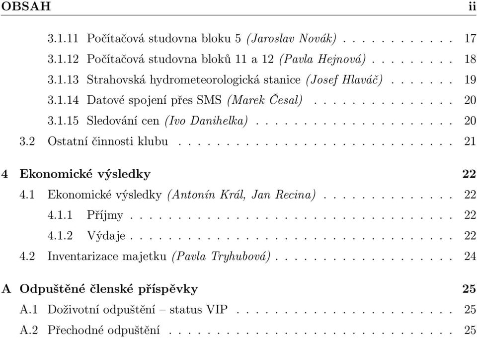 1 Ekonomické výsledky (Antonín Král, Jan Recina).............. 22 4.1.1 Příjmy.................................. 22 4.1.2 Výdaje.................................. 22 4.2 Inventarizace majetku (Pavla Tryhubová).