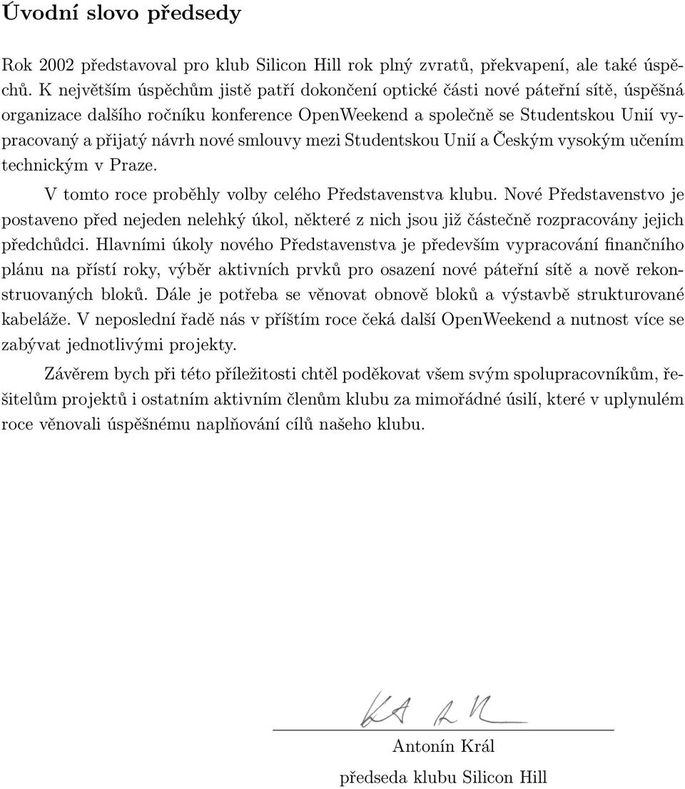 smlouvy mezi Studentskou Unií a Českým vysokým učením technickým v Praze. V tomto roce proběhly volby celého Představenstva klubu.