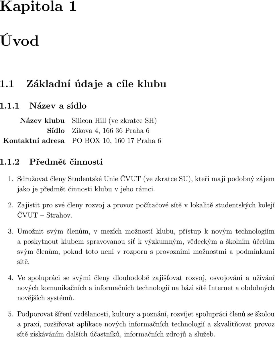 Zajistit pro své členy rozvoj a provoz počítačové sítě v lokalitě studentských kolejí ČVUT Strahov. 3.