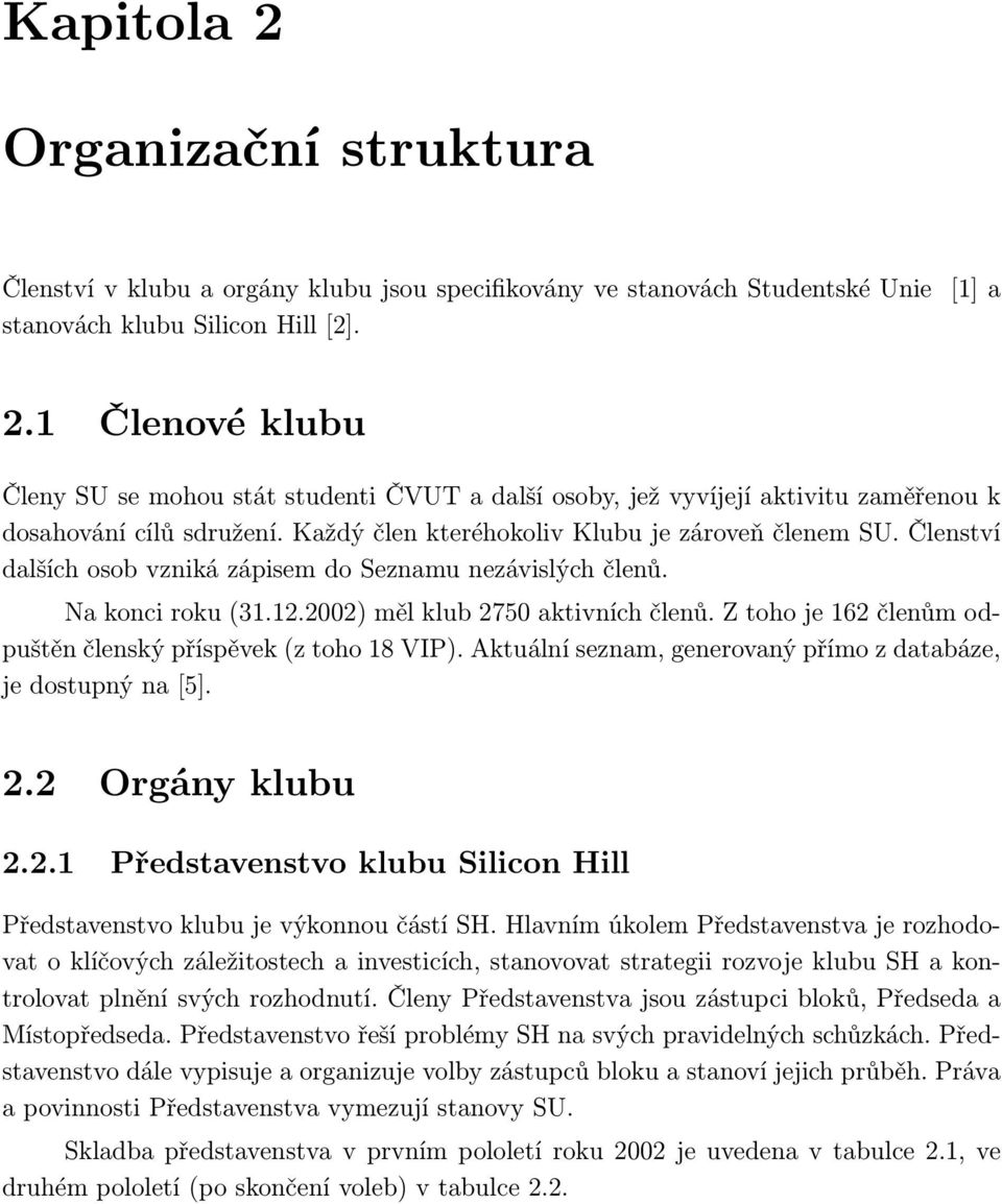 Z toho je 162 členům odpuštěn členský příspěvek (z toho 18 VIP). Aktuální seznam, generovaný přímo z databáze, je dostupný na [5]. 2.2 Orgány klubu 2.2.1 Představenstvo klubu Silicon Hill Představenstvo klubu je výkonnou částí SH.