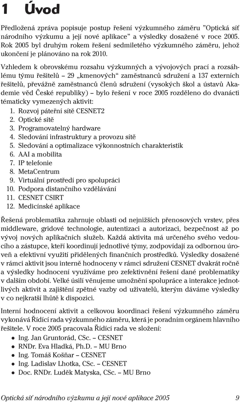 Vzhledem k obrovskému rozsahu výzkumných a vývojových prací a rozsáhlému týmu řešitelů 29 kmenových zaměstnanců sdružení a 137 externích řešitelů, převážně zaměstnanců členů sdružení (vysokých škol a