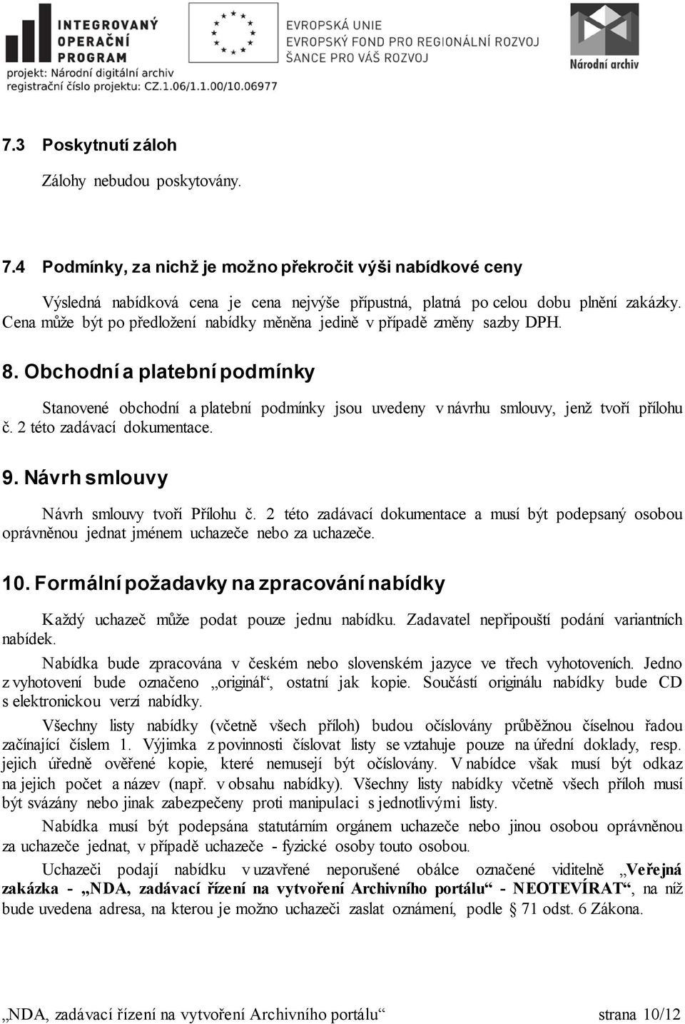 2 této zadávací dokumentace. 9. Návrh smlouvy Návrh smlouvy tvoří Přílohu č. 2 této zadávací dokumentace a musí být podepsaný osobou oprávněnou jednat jménem uchazeče nebo za uchazeče. 10.