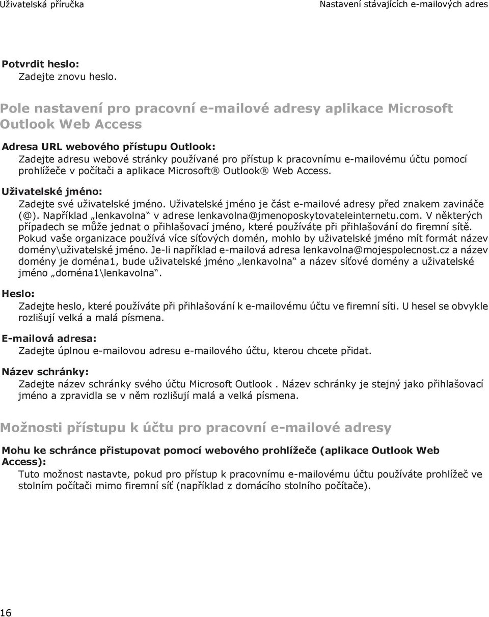 účtu pomocí prohlížeče v počítači a aplikace Microsoft Outlook Web Access. Uživatelské jméno: Zadejte své uživatelské jméno. Uživatelské jméno je část e-mailové adresy před znakem zavináče (@).