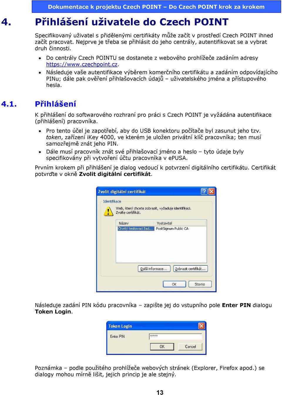 chpoint.cz. Následuje vaše autentifikace výběrem komerčního certifikátu a zadáním odpovídajícího PINu; dále pak ověření přihlašovacích údajů uživatelského jména a přístupového hesla. 4.1.
