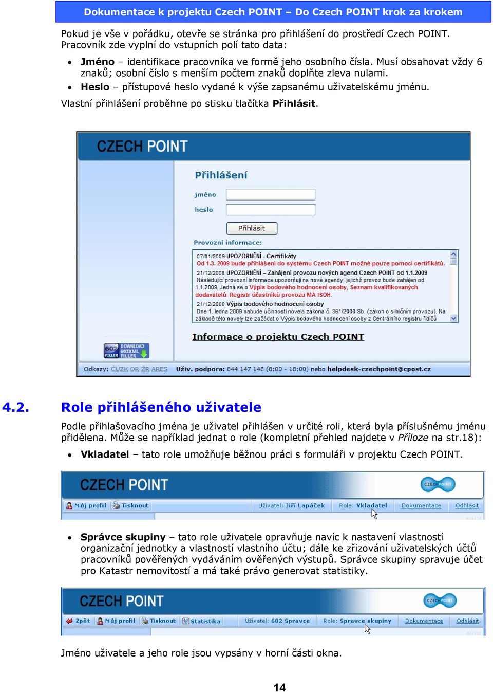 Vlastní přihlášení proběhne po stisku tlačítka Přihlásit. 4.2. Role přihlášeného uživatele Podle přihlašovacího jména je uživatel přihlášen v určité roli, která byla příslušnému jménu přidělena.