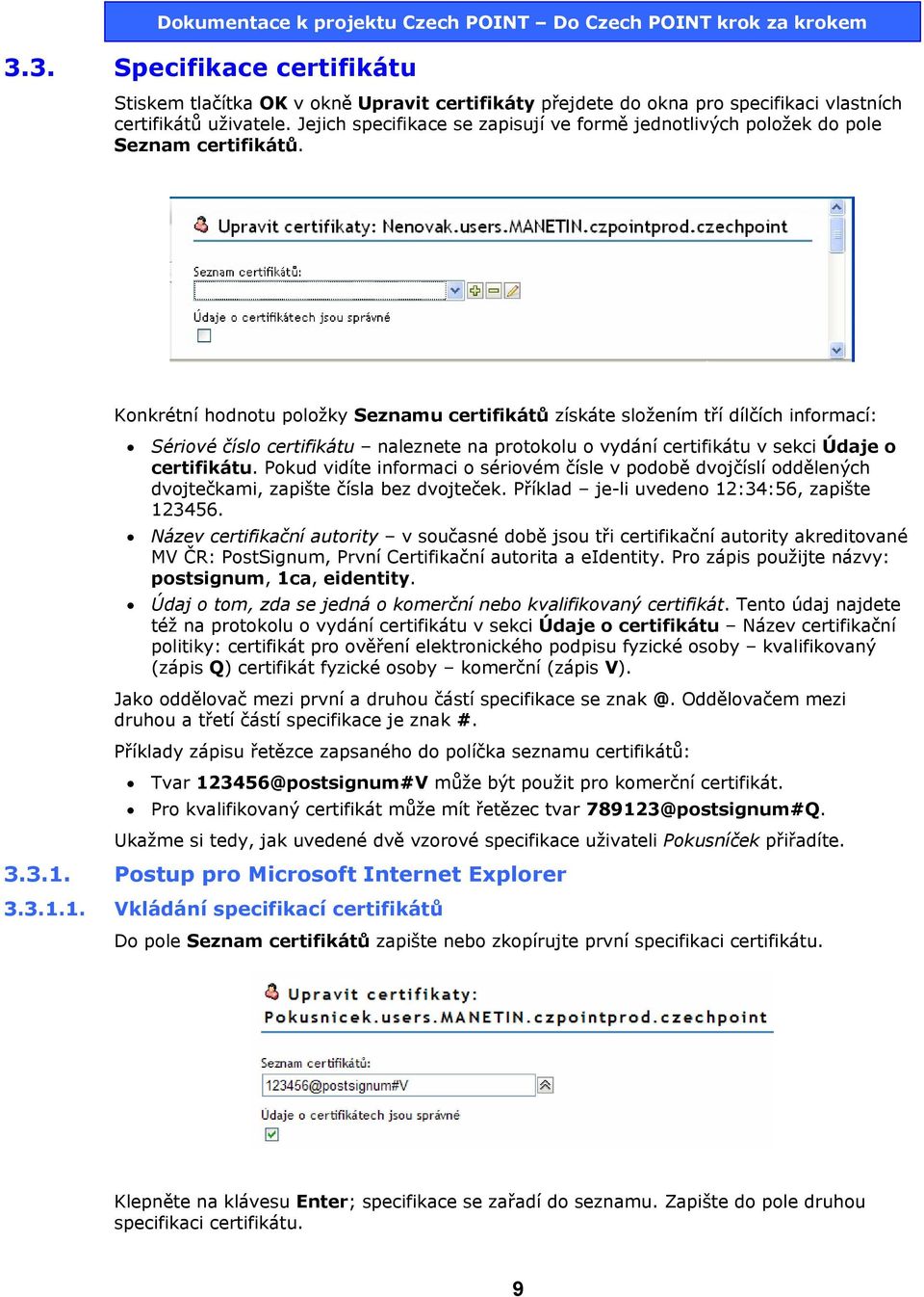 Konkrétní hodnotu položky Seznamu certifikátů získáte složením tří dílčích informací: Sériové číslo certifikátu naleznete na protokolu o vydání certifikátu v sekci Údaje o certifikátu.