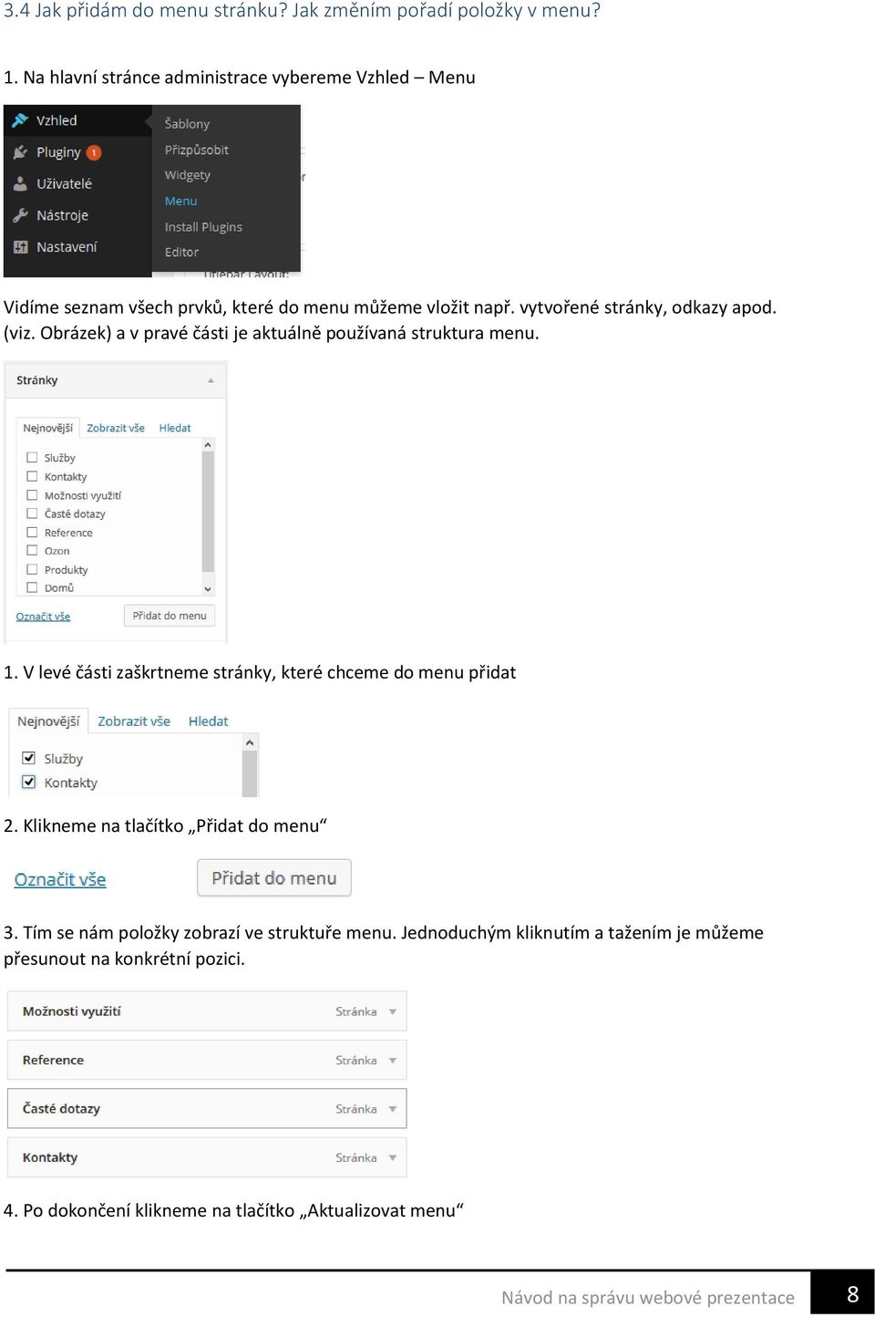 vytvořené stránky, odkazy apod. (viz. Obrázek) a v pravé části je aktuálně používaná struktura menu. 1.