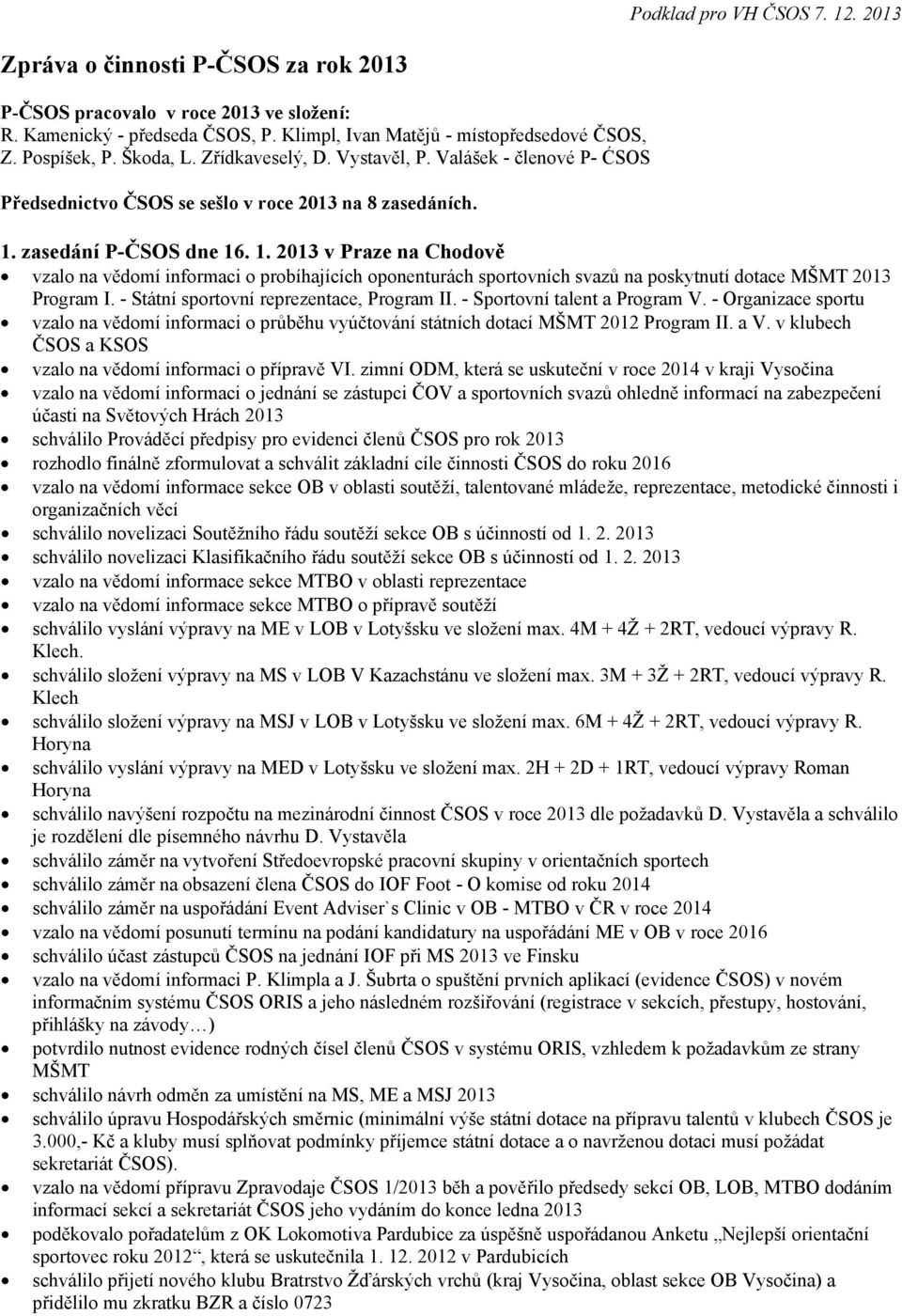 zasedání P-ČSOS dne 16. 1. 2013 v Praze na Chodově vzalo na vědomí informaci o probíhajících oponenturách sportovních svazů na poskytnutí dotace MŠMT 2013 Program I.