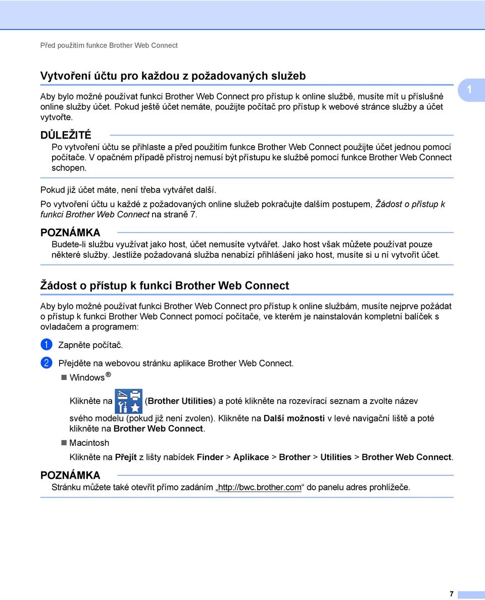 DŮLEŽITÉ Po vytvoření účtu se přihlaste a před použitím funkce Brother Web Connect použijte účet jednou pomocí počítače.