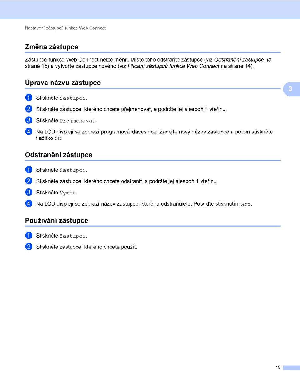 3 2 Stiskněte zástupce, kterého chcete přejmenovat, a podržte jej alespoň vteřinu. 3 Stiskněte Prejmenovat. 4 Na LCD displeji se zobrazí programová klávesnice.