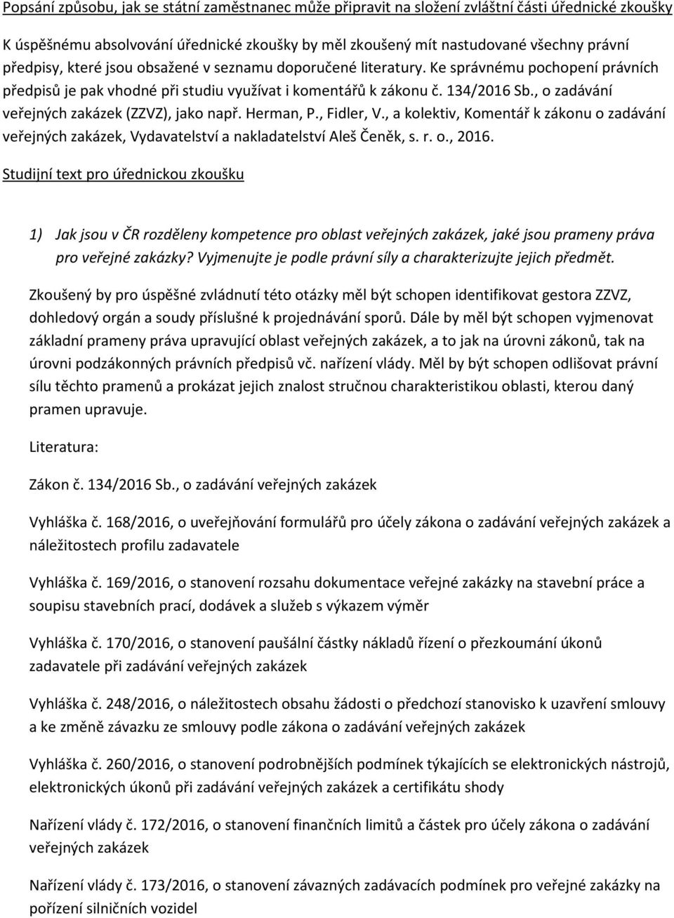 , o zadávání veřejných zakázek (ZZVZ), jako např. Herman, P., Fidler, V., a kolektiv, Komentář k zákonu o zadávání veřejných zakázek, Vydavatelství a nakladatelství Aleš Čeněk, s. r. o., 2016.