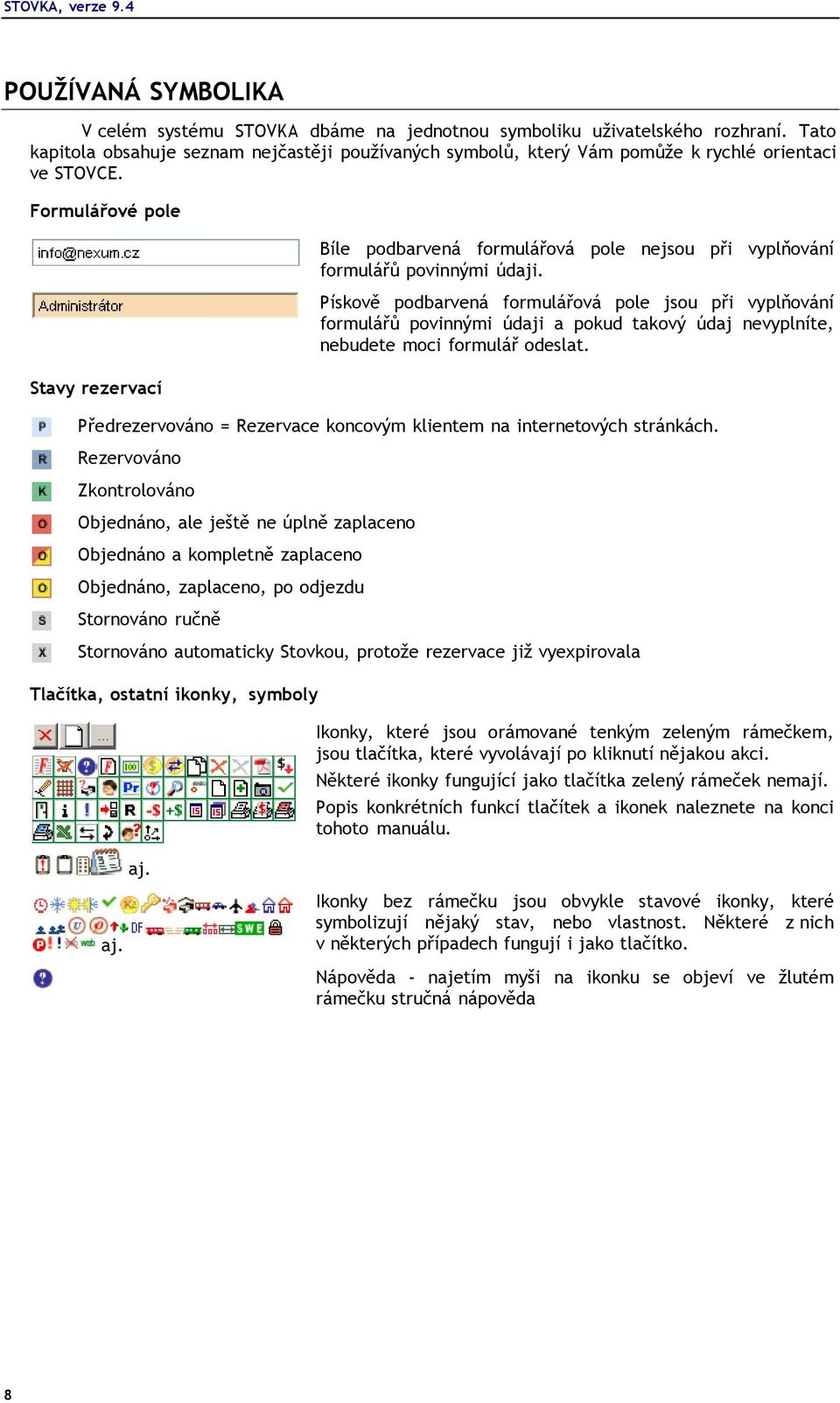 Formulářové pole Stavy rezervací Bíle podbarvená formulářová pole nejsou při vyplňování formulářů povinnými údaji.