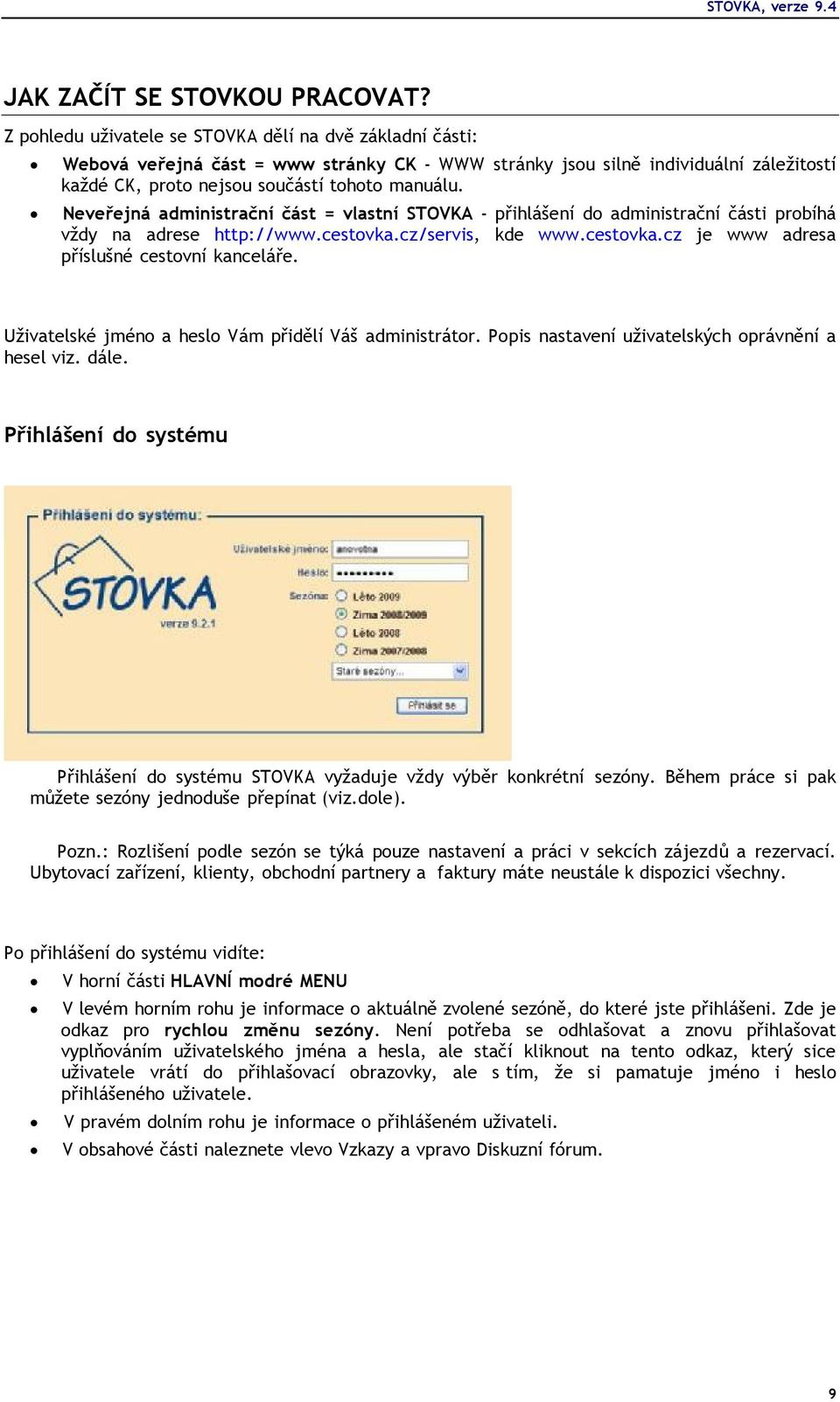 Neveřejná administrační část = vlastní STOVKA - přihlášení do administrační části probíhá vždy na adrese http://www.cestovka.cz/servis, kde www.cestovka.cz je www adresa příslušné cestovní kanceláře.