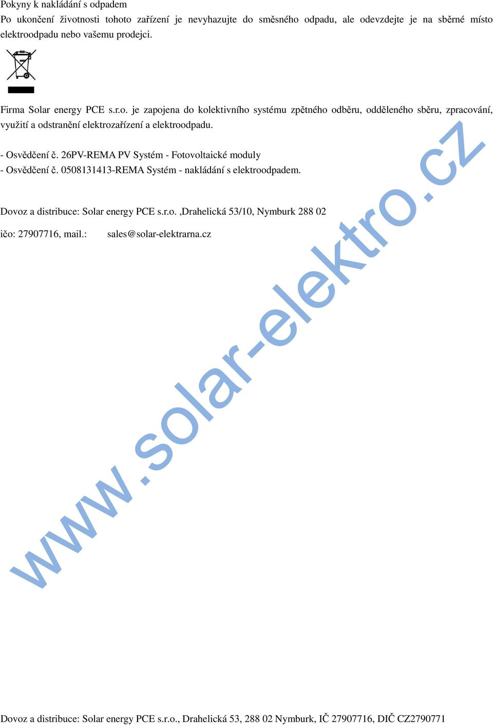 - Osvědčení č. 26PV-REMA PV Systém - Fotovoltaické moduly - Osvědčení č. 0508131413-REMA Systém - nakládání s elektroodpadem.