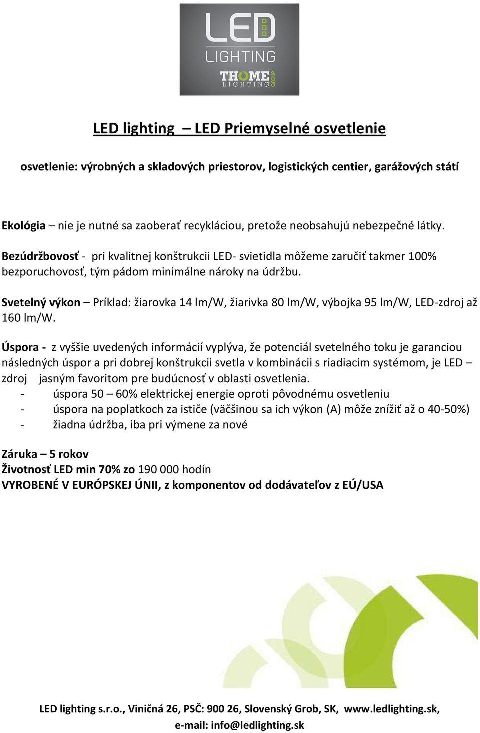 Svetelný výkon Príklad: žiarovka 14 lm/w, žiarivka 80 lm/w, výbojka 95 lm/w, LED-zdroj až 160 lm/w.