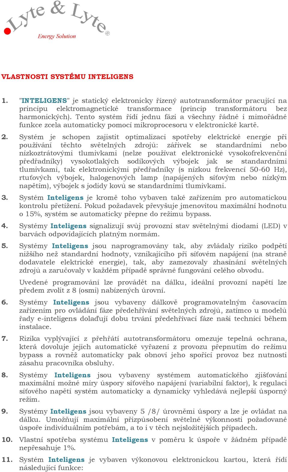 Systém je schopen zajistit optimalizaci spotřeby elektrické energie při používání těchto světelných zdrojů: zářivek se standardními nebo nízkoztrátovými tlumivkami (nelze používat elektronické