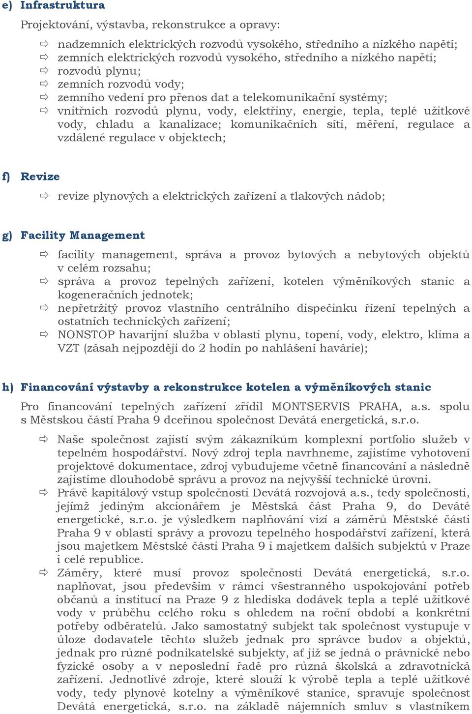 kanalizace; komunikačních sítí, měření, regulace a vzdálené regulace v objektech; f) Revize revize plynových a elektrických zařízení a tlakových nádob; g) Facility Management facility management,