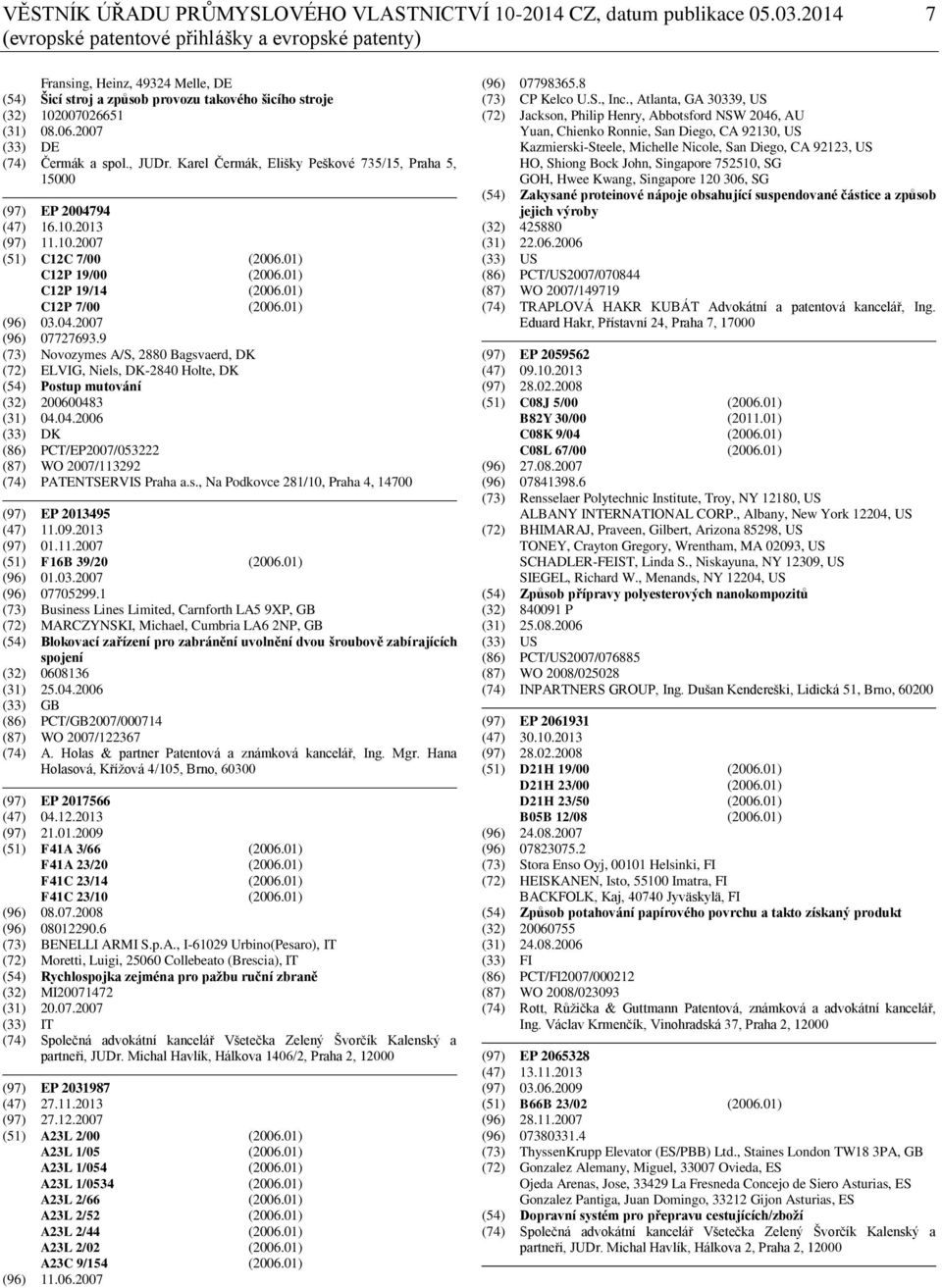 2007 (33) DE (74) Čermák a spol., JUDr. Karel Čermák, Elišky Peškové 735/15, Praha 5, 15000 (97) EP 2004794 (47) 16.10.2013 (97) 11.10.2007 (51) C12C 7/00 (2006.01) C12P 19/00 (2006.