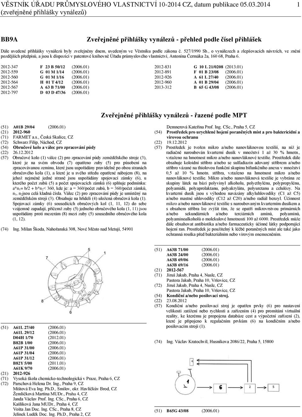 527/1990 Sb., o vynálezech a zlepšovacích návrzích, ve znění pozdějších předpisů, a jsou k dispozici v patentové knihovně Úřadu průmyslového vlastnictví, Antonína Čermáka 2a, 160 68, Praha 6.