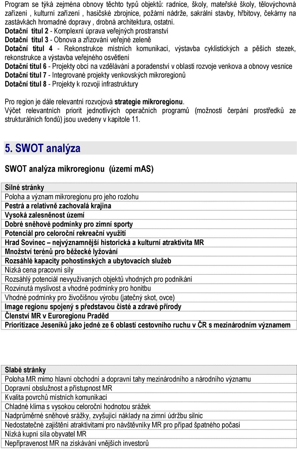 Dotační titul 2 - Komplexní úprava veřejných prostranství Dotační titul 3 - Obnova a zřizování veřejné zeleně Dotační titul 4 - Rekonstrukce místních komunikací, výstavba cyklistických a pěších