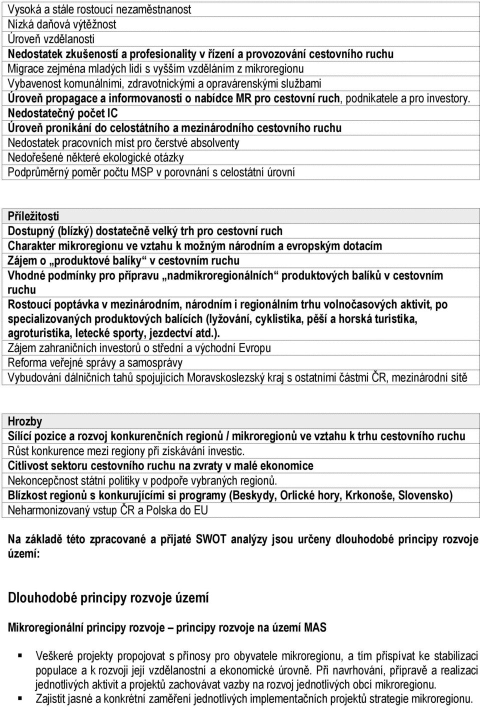 Nedostatečný počet IC Úroveň pronikání do celostátního a mezinárodního cestovního ruchu Nedostatek pracovních míst pro čerstvé absolventy Nedořešené některé ekologické otázky Podprůměrný poměr počtu