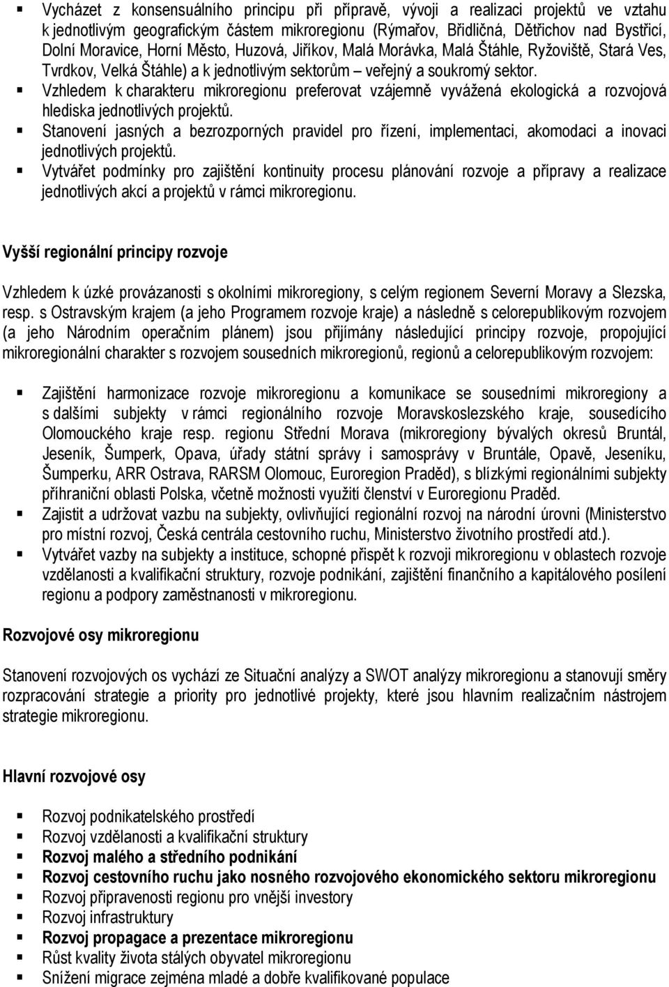 Vzhledem k charakteru mikroregionu preferovat vzájemně vyvážená ekologická a rozvojová hlediska jednotlivých projektů.